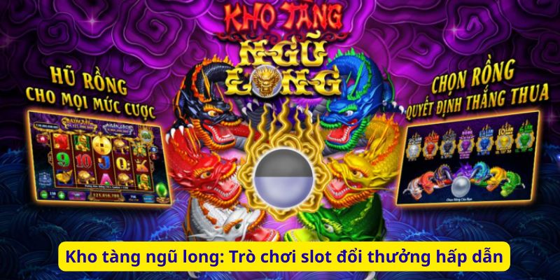 Kho tàng ngũ long: Trò chơi slot đổi thưởng hấp dẫn